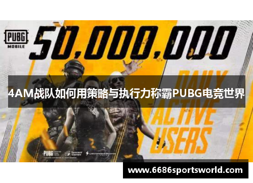 4AM战队如何用策略与执行力称霸PUBG电竞世界