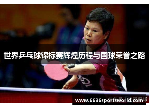 世界乒乓球锦标赛辉煌历程与国球荣誉之路